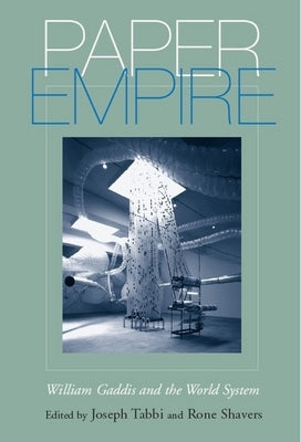 Paper Empire: William Gaddis and the World System by Tabbi, Joseph