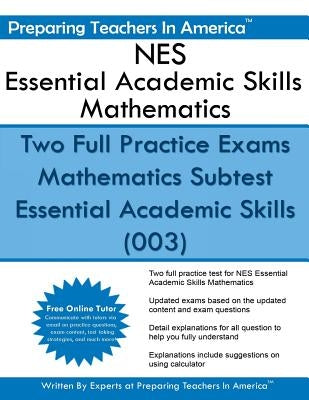 NES Essential Academic Skills Mathematics: Two Full Practice Exams Mathematics Subtest Essential Academic Skills (003) by America, Preparing Teachers in