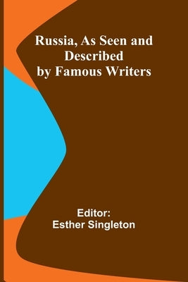 Russia, as Seen and Described by Famous Writers by Singleton, Esther
