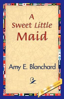 A Sweet Little Maid by Blanchard, Amy E.