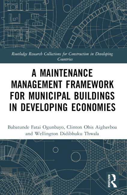 A Maintenance Management Framework for Municipal Buildings in Developing Economies by Ogunbayo, Babatunde Fatai