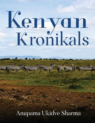 Kenyan Kronikals by Sharma, Anupama Ukidve