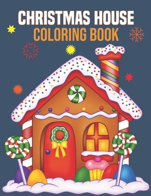 Christmas House Coloring Book: coloring book perfect gift idea for Christmas house lover men, women, girls, boys, kids, family and friends. by House, Sadiya Publishing