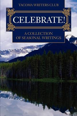Celebrate!: A Collection of Seasonal Writing by Tacoma Writers Club