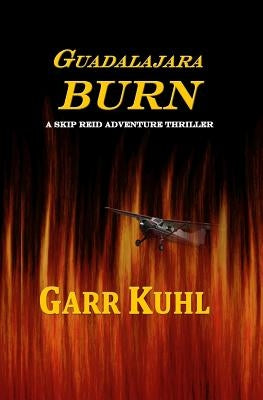 Guadalajara Burn: A Skip Reid Adventure by Kuhl, Garr L.