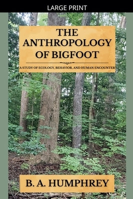 The Anthropology Of Bigfoot by Humphrey, B. A.