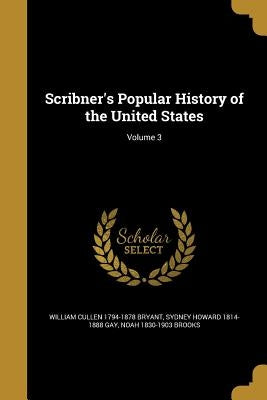 Scribner's Popular History of the United States; Volume 3 by Bryant, William Cullen 1794-1878
