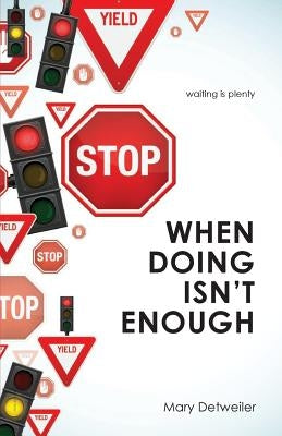 When Doing Isn't Enough . . . Waiting Is Plenty by Detweiler, Mary