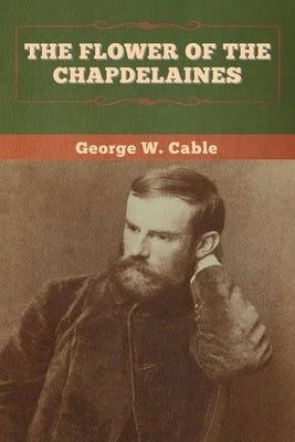 The Flower of the Chapdelaines by Cable, George W.