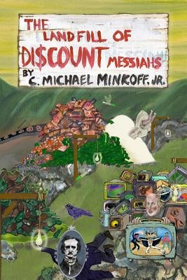 The Landfill of Discount Messiahs by Minkoff, C. Michael, Jr.