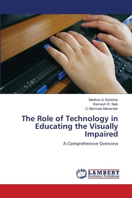 The Role of Technology in Educating the Visually Impaired by Kankhar, Madhav A.