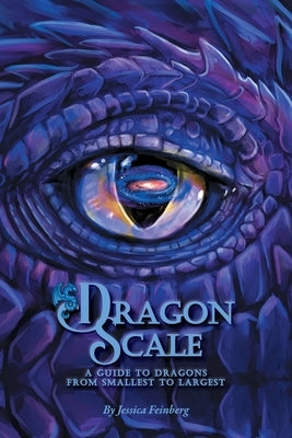 Dragon Scale: A Guide to Dragons (Extended Edition): A Guide to Dragons Extended Edition by Feinberg, Jessica
