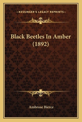 Black Beetles In Amber (1892) by Bierce, Ambrose