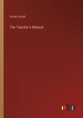 The Teacher's Manual by Orcutt, Hiram