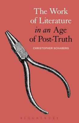 The Work of Literature in an Age of Post-Truth by Schaberg, Christopher