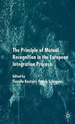 The Principles of Mutual Recognition in the European Integration Process by Schioppa, F.