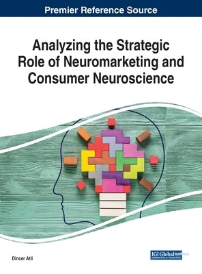 Analyzing the Strategic Role of Neuromarketing and Consumer Neuroscience by Atli, Dincer