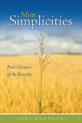 More Simplicities: Fresh Glimpses of the Everyday by Knutson, Lori