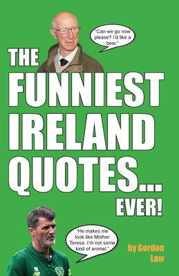 The Funniest Ireland Quotes... Ever! by Law, Gordon