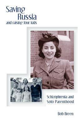 Saving Russia and raising four kids: Schizophrenia and Solo Parenthood by Breen, Bob