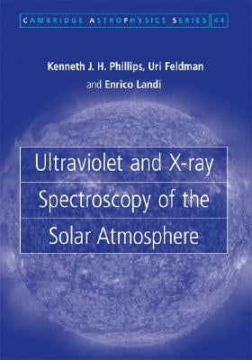 Ultraviolet and X-ray Spectroscopy of the Solar Atmosphere by Phillips, Kenneth J. H.