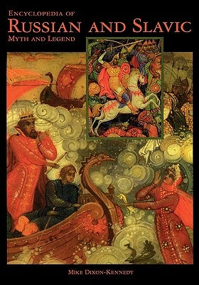 Encyclopedia of Russian and Slavic Myth and Legend by Dixon-Kennedy, Mike