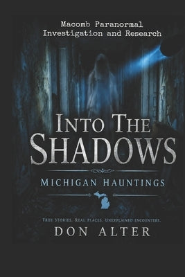 Into The Shadows: Michigan Hauntings by Alter, Don