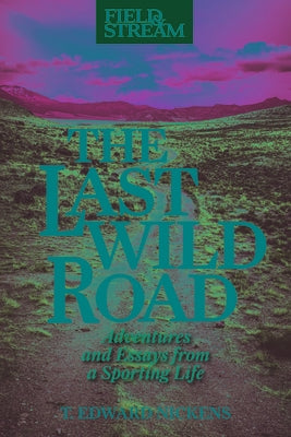 The Last Wild Road: Adventures and Essays from a Sporting Life by Nickens, T. Edward