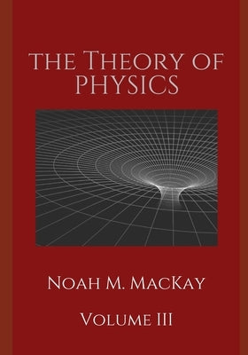 Theory of Physics, Volume 3: Select Topics of Modern Physics by MacKay, Noah M.