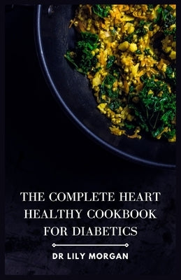 The Complete Heart Healthy Cookbook for Diabetics by Morgan, Lily