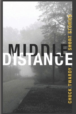 Middle Distance: Short Stories by Twardy, Chuck