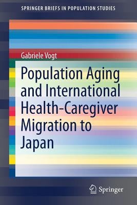 Population Aging and International Health-Caregiver Migration to Japan by Vogt, Gabriele