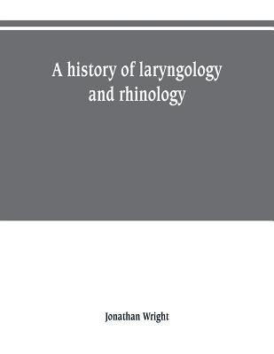 A history of laryngology and rhinology by Wright, Jonathan
