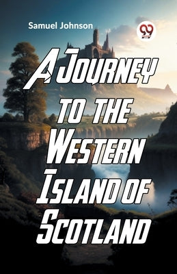 A Journey To The Western Islands Of Scotland by Johnson, Samuel