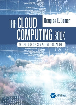 The Cloud Computing Book: The Future of Computing Explained by Comer, Douglas