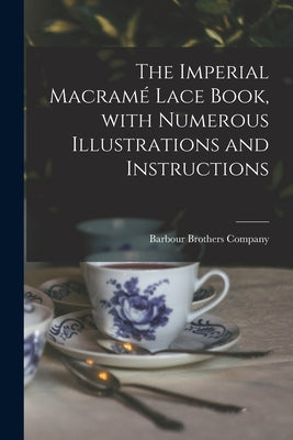 The Imperial Macramé Lace Book, With Numerous Illustrations and Instructions by Barbour Brothers Company