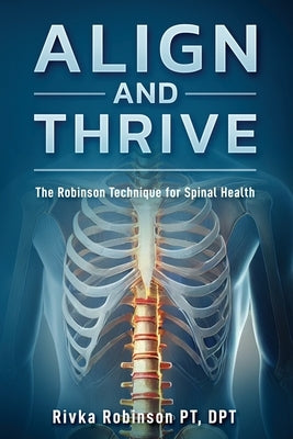 Align and Thrive: The Robinson Technique For Spinal Health by Robinson Pt, Rivka