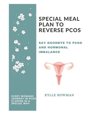 Special Meal Plan to Reverse Pcos: The ultimate guide on how to cook PCOS friendly meals for women of all ages, magical tips and tricks on how to reve by Bowman, Kylle