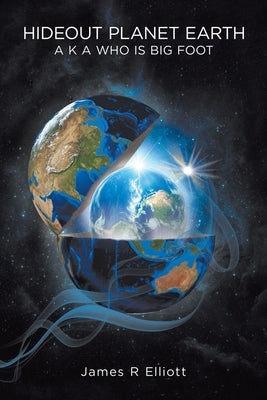 Hideout Planet Earth: A K A Who Is Big Foot by Elliott, James R.