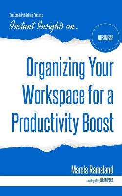 Organizing Your Workspace for a Productivity Boost by Ramsland, Marcia