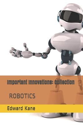 Important Innovations: Collection: Robotic Innovation - The Latest & Most Impressive Robots Including Medical Body Bots, Jeeves with Ai, Huma by Kane, Maryanne