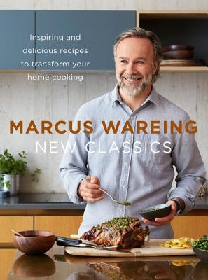 New Classics: Inspiring and Delicious Recipes to Transform Your Home Cooking by Wareing, Marcus