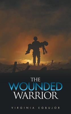 The Wounded Warrior by Egbujor, Virginia