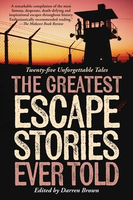Greatest Escape Stories Ever Told: Twenty-Five Unforgettable Tales by Brown, Darren