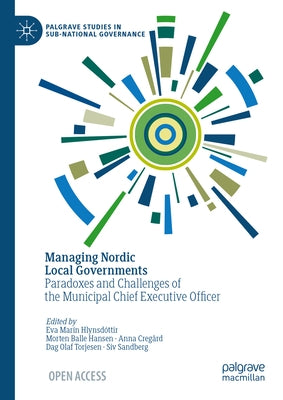 Managing Nordic Local Governments: Paradoxes and Challenges of the Municipal Chief Executive Officer by Hlynsd?ttir, Eva Mar?n