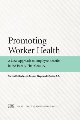 Promoting Worker Health: A New Approach to Employee Benefits in the Twenty-First Century by Hadler, Nortin M.