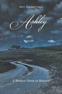 Ashley: A Broken Plank in Reason by Zieammermann, Matt