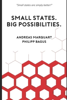 Small States. Big Possibilities.: Small states are simply better! by Marquart, Andreas