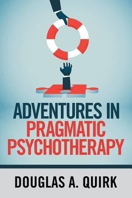 Adventures in Pragmatic Psychotherapy by Quirk, Douglas a.