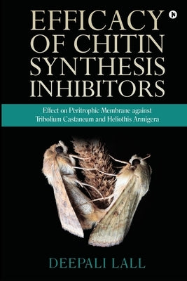 Efficacy of Chitin Synthesis Inhibitors: Effect on Peritrophic Membrane against Tribolium Castaneum and Heliothis Armigera by Deepali Lall